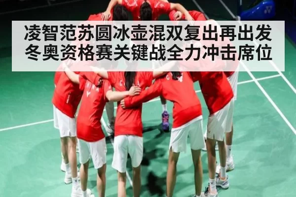凌智范苏圆冰壶混双复出再出发冬奥资格赛关键战全力冲击席位